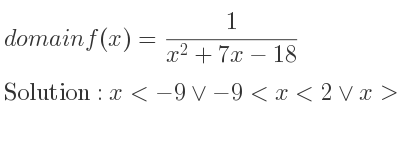 The domain of f(x)= 1/(x^2+7x-18) is x<-9\lor-9<x<2\lor x>2